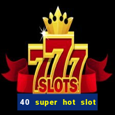 40 super hot slot egt casino