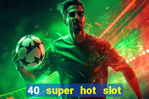 40 super hot slot egt casino