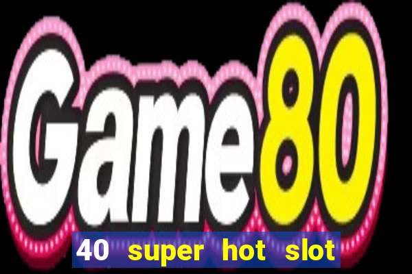 40 super hot slot egt casino