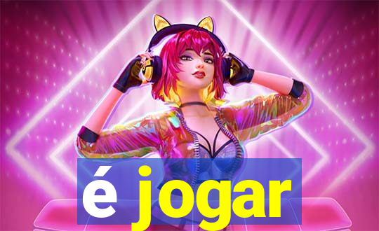 é jogar