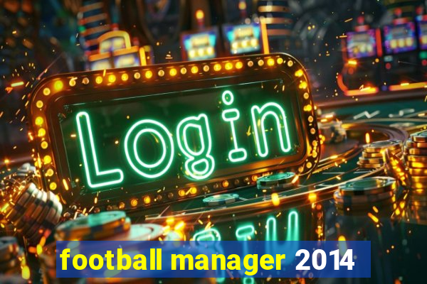 football manager 2014