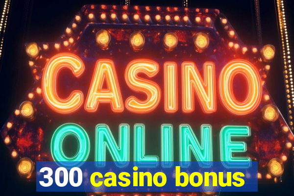 300 casino bonus