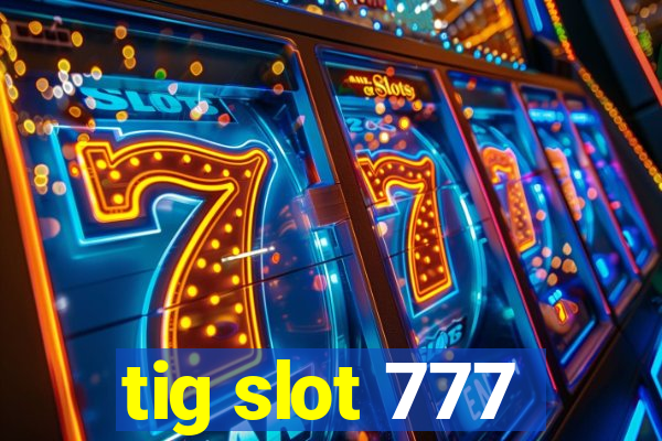 tig slot 777