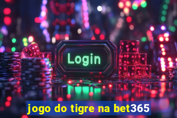 jogo do tigre na bet365