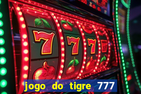 jogo do tigre 777 ganhar dinheiro