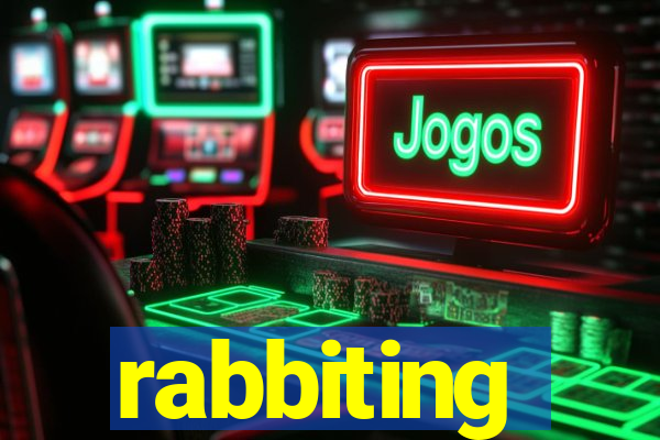 rabbiting