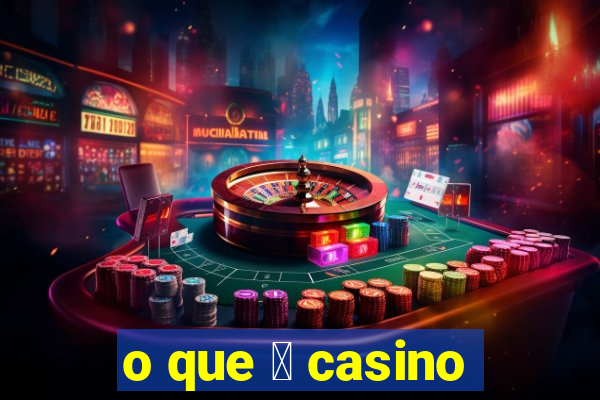 o que 茅 casino