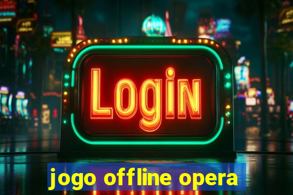 jogo offline opera