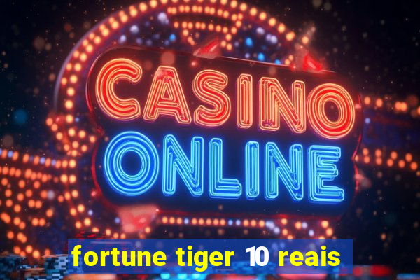 fortune tiger 10 reais