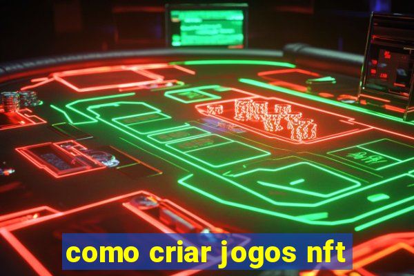 como criar jogos nft