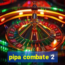 pipa combate 2