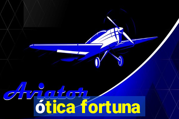 ótica fortuna