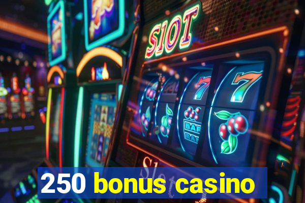 250 bonus casino