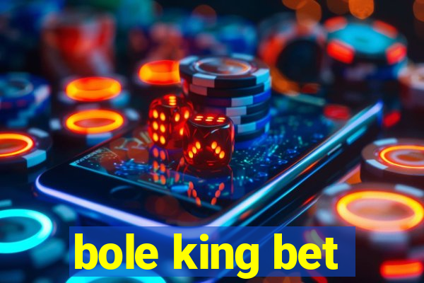 bole king bet