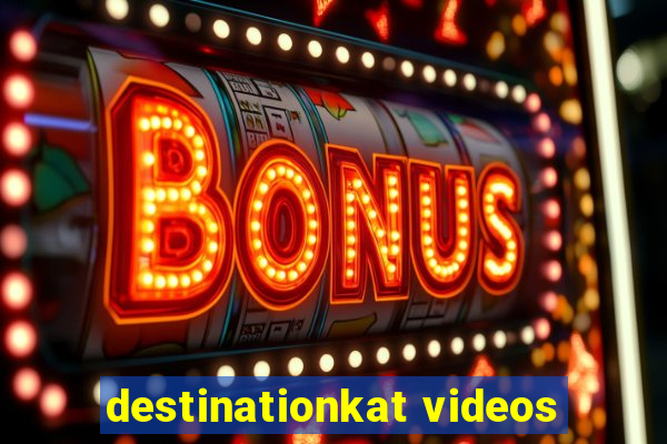 destinationkat videos