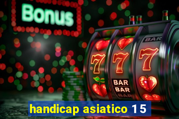 handicap asiatico 1 5