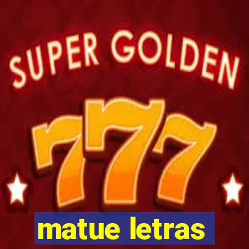 matue letras