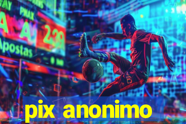 pix anonimo