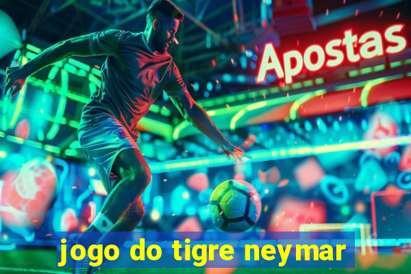 jogo do tigre neymar