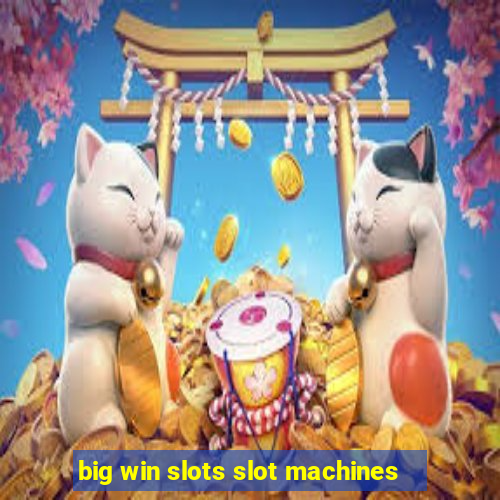 big win slots slot machines