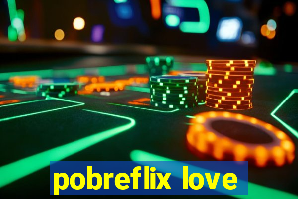 pobreflix love