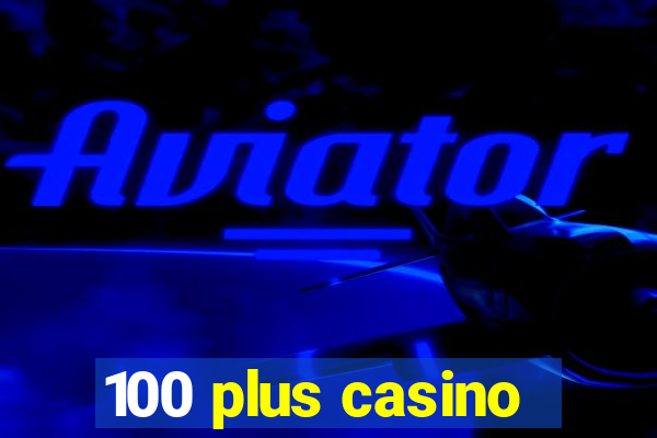 100 plus casino