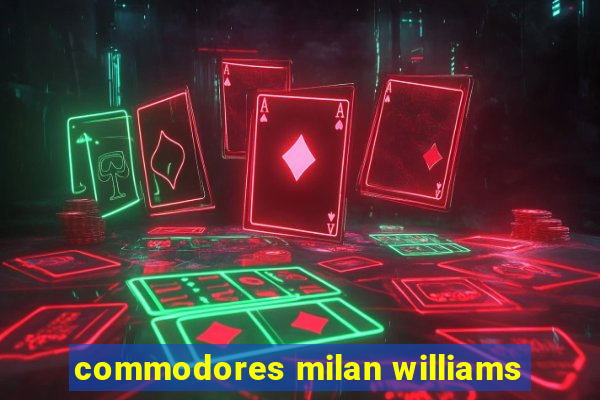 commodores milan williams