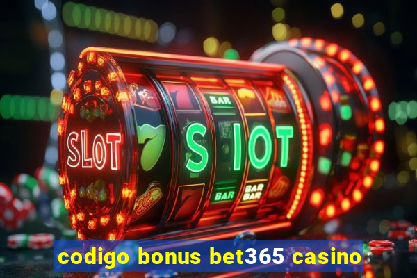 codigo bonus bet365 casino