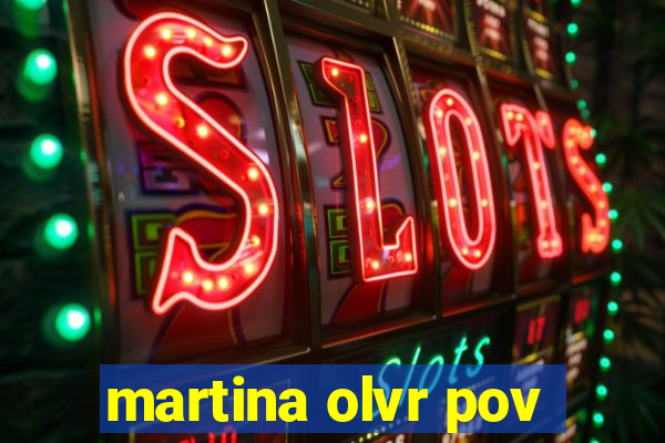 martina olvr pov