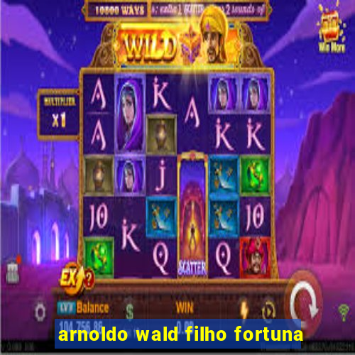 arnoldo wald filho fortuna