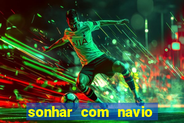 sonhar com navio no jogo do bicho