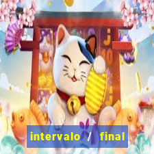 intervalo / final do jogo