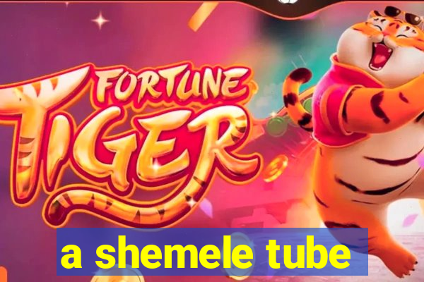 a shemele tube