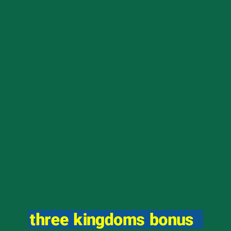 three kingdoms bonus