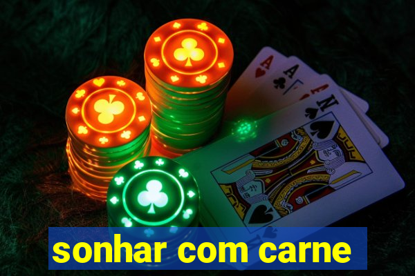 sonhar com carne