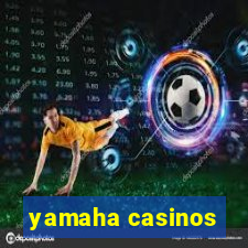 yamaha casinos