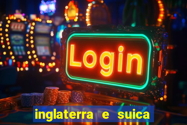 inglaterra e suica onde assistir