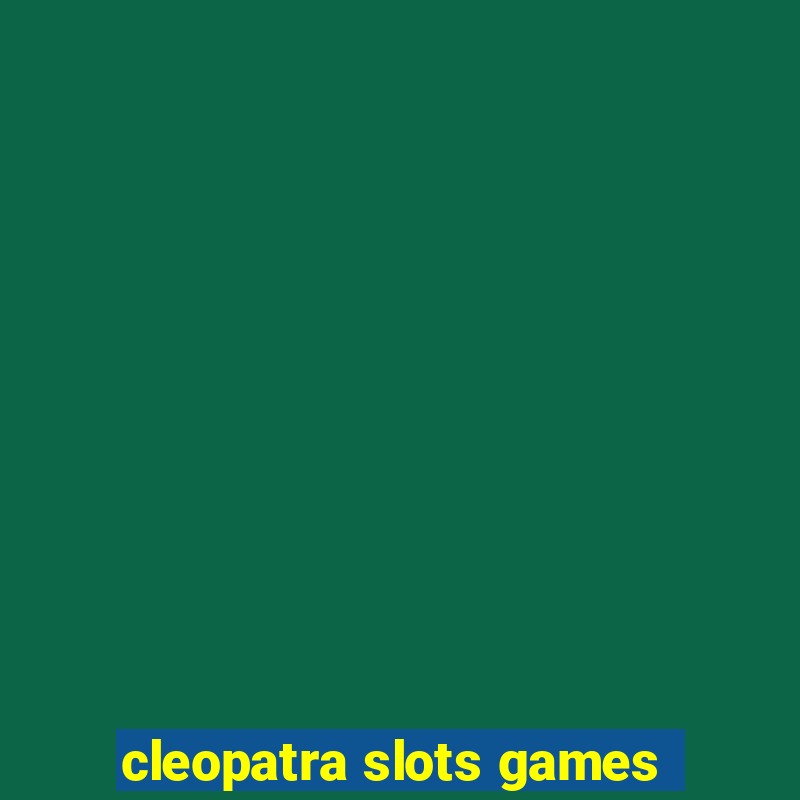 cleopatra slots games