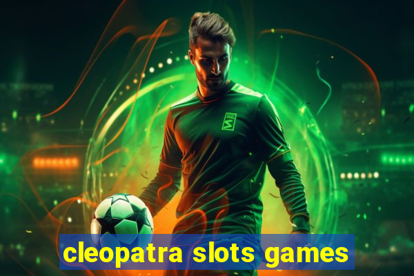 cleopatra slots games