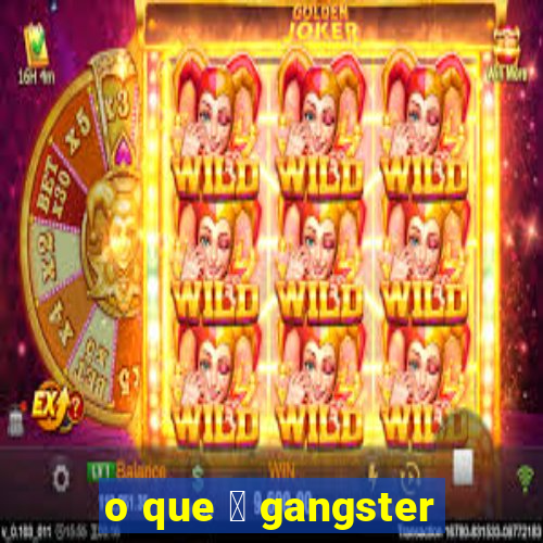 o que 茅 gangster