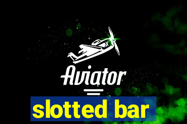 slotted bar