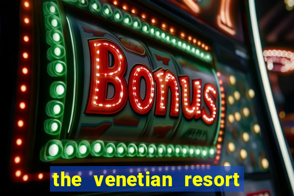 the venetian resort hotel casino las vegas nv