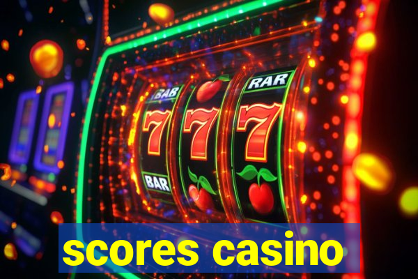 scores casino