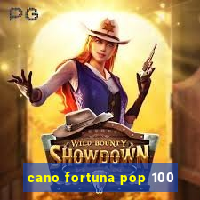 cano fortuna pop 100