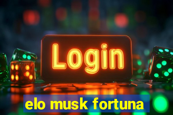 elo musk fortuna