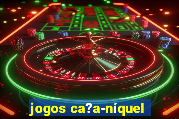 jogos ca?a-níquel