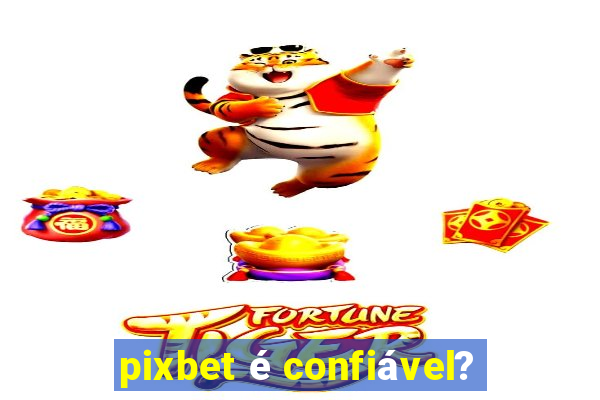 pixbet é confiável?