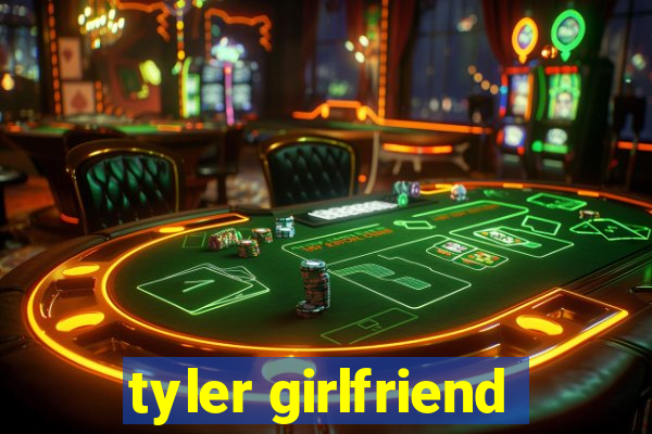 tyler girlfriend