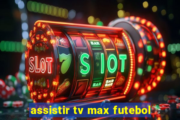 assistir tv max futebol