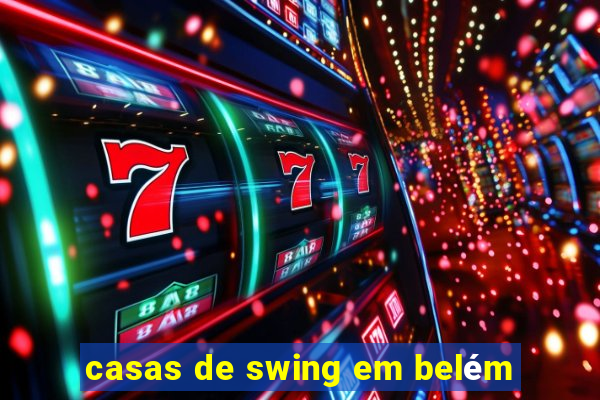 casas de swing em belém